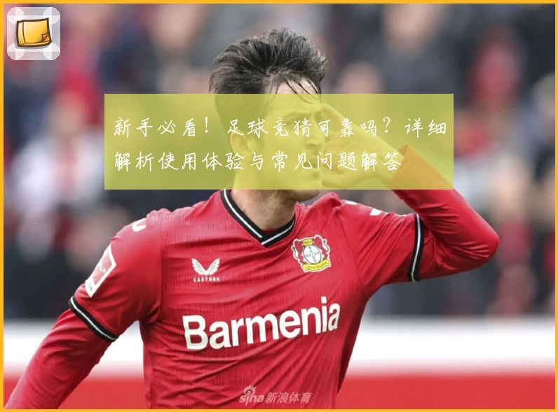 新手必看！足球竞猜可靠吗？详细解析使用体验与常见问题解答
