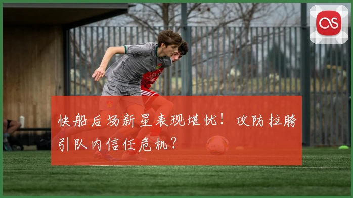 快船后场新星表现堪忧！攻防拉胯引队内信任危机？