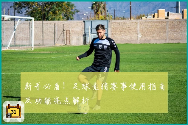 新手必看！足球竞猜赛事使用指南及功能亮点解析