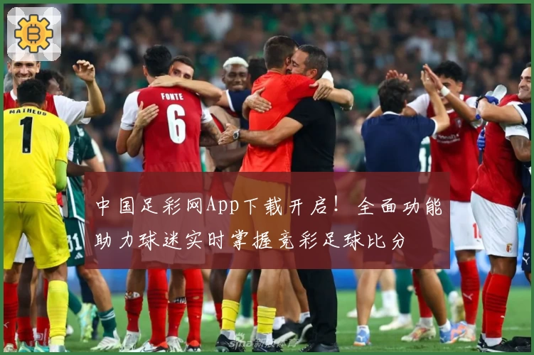 中国足彩网App下载开启!全面功能助力球迷实时掌握竞彩足球比分