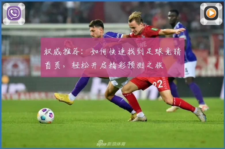 权威推荐：如何快速找到足球竞猜首页，轻松开启精彩预测之旅