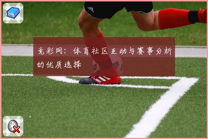 竞彩网：体育社区互动与赛事分析的优质选择