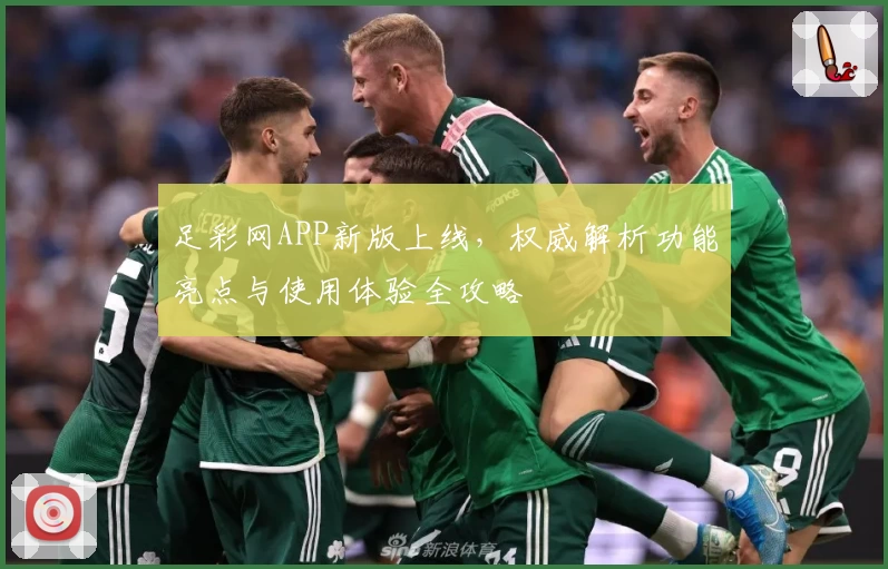 足彩网APP新版上线，权威解析功能亮点与使用体验全攻略