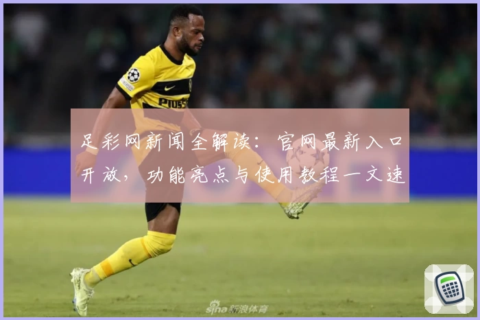 足彩网新闻全解读：官网最新入口开放，功能亮点与使用教程一文速览