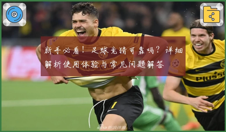 新手必看！足球竞猜可靠吗？详细解析使用体验与常见问题解答